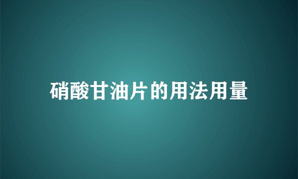 硝酸甘油片的用法用量
