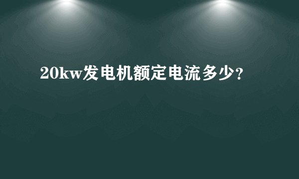 20kw发电机额定电流多少？