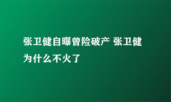 张卫健自曝曾险破产 张卫健为什么不火了