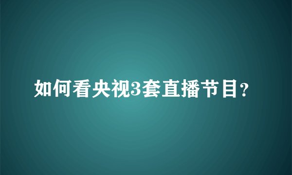 如何看央视3套直播节目？
