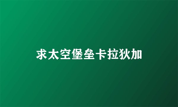 求太空堡垒卡拉狄加