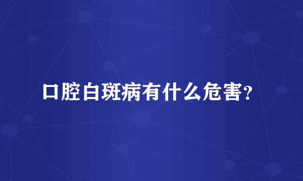口腔白斑病有什么危害？
