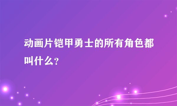 动画片铠甲勇士的所有角色都叫什么？