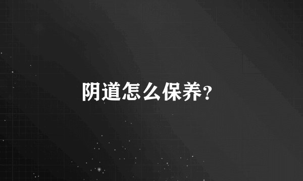阴道怎么保养？