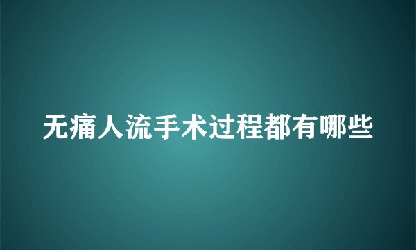 无痛人流手术过程都有哪些