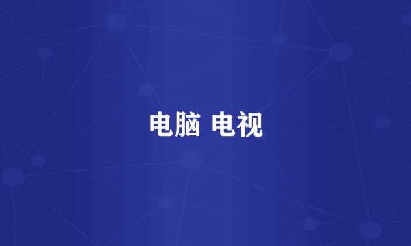 电脑 电视