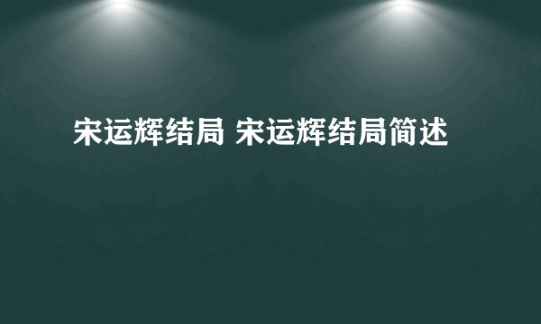 宋运辉结局 宋运辉结局简述