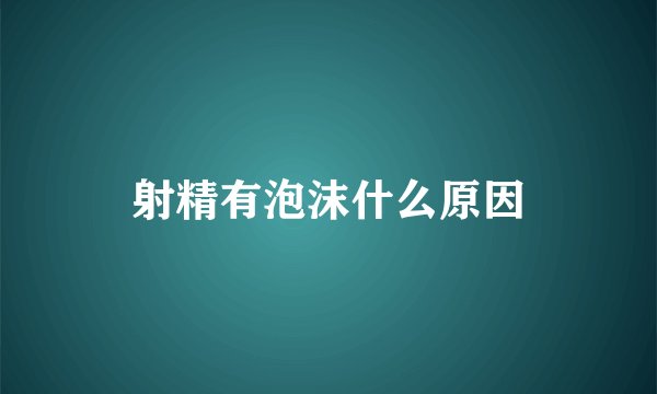 射精有泡沫什么原因