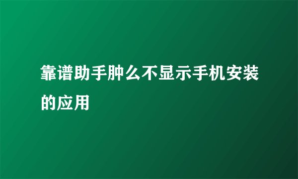 靠谱助手肿么不显示手机安装的应用