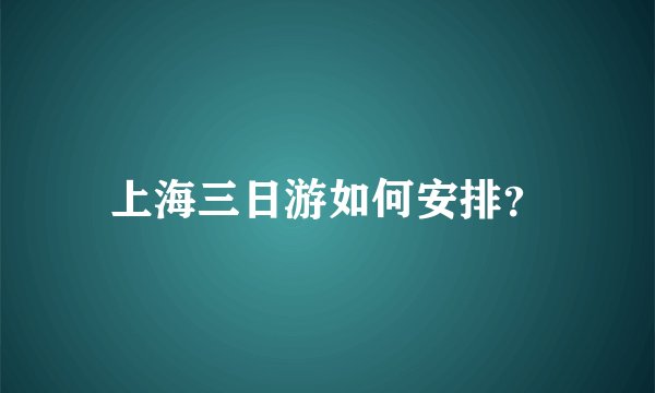 上海三日游如何安排？