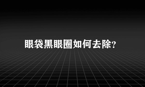 眼袋黑眼圈如何去除？