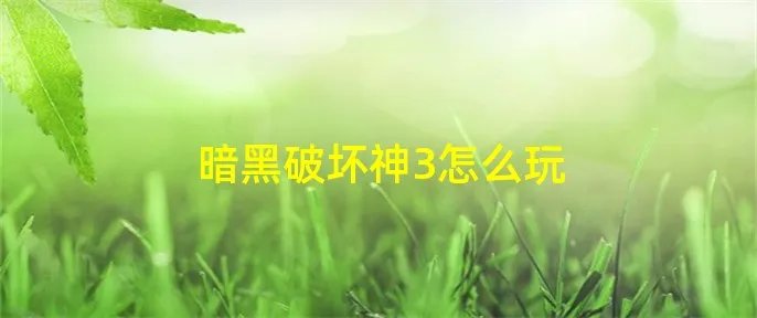 暗黑破坏神3怎么玩