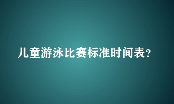 儿童游泳比赛标准时间表？