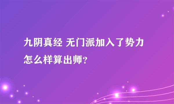 九阴真经 无门派加入了势力怎么样算出师?