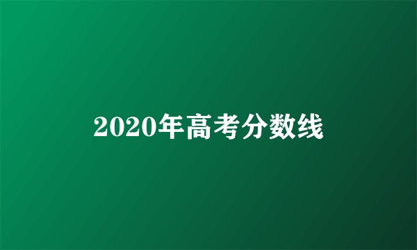 2020年高考分数线