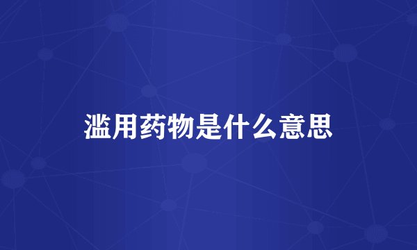 滥用药物是什么意思
