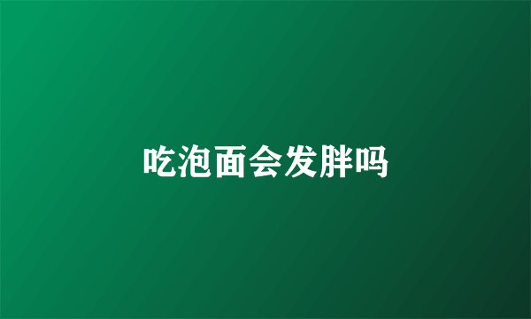 吃泡面会发胖吗