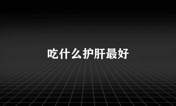 吃什么护肝最好