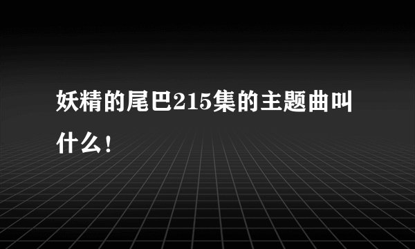 妖精的尾巴215集的主题曲叫什么！