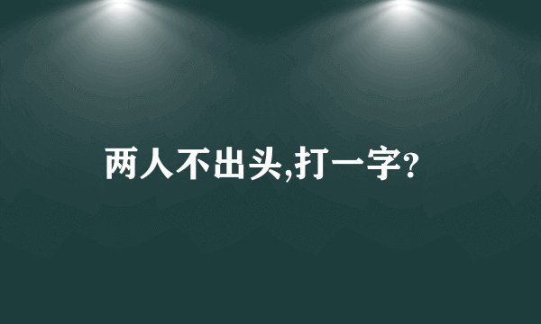 两人不出头,打一字?