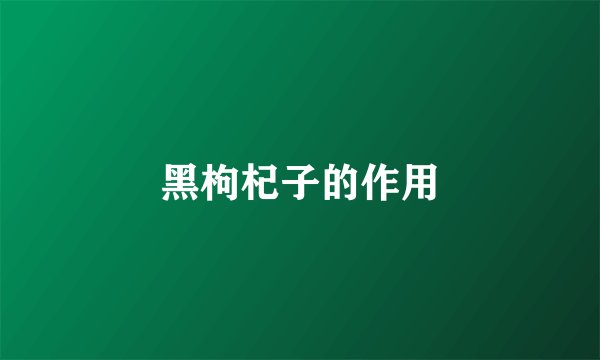 黑枸杞子的作用