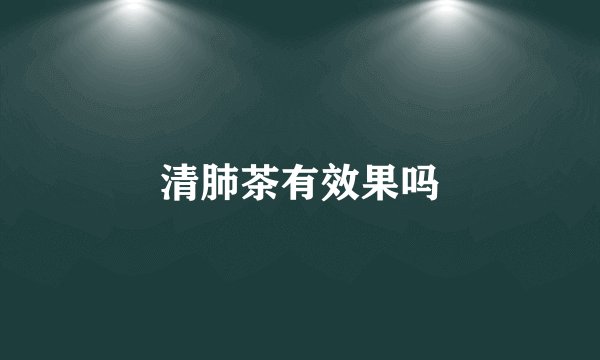 清肺茶有效果吗