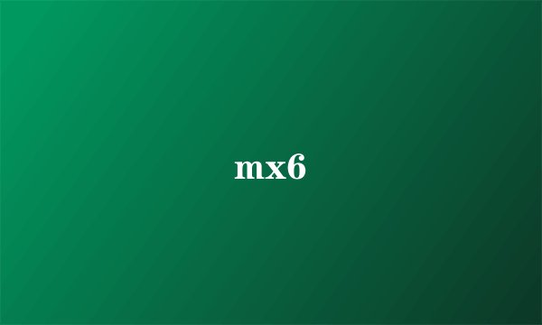 mx6