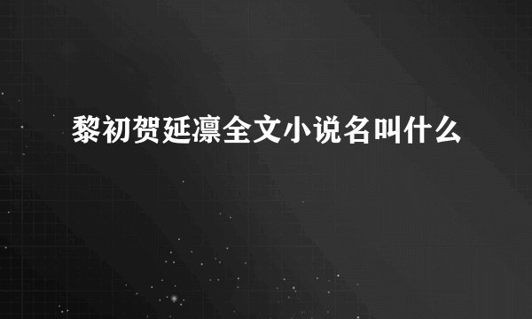 黎初贺延凛全文小说名叫什么
