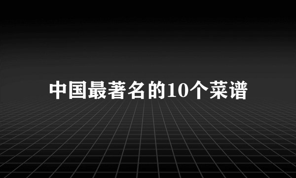 中国最著名的10个菜谱