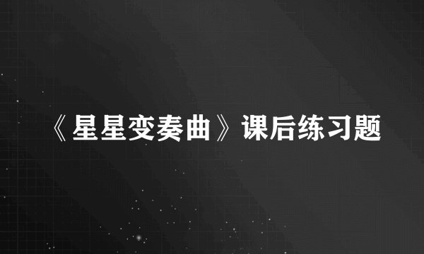 《星星变奏曲》课后练习题