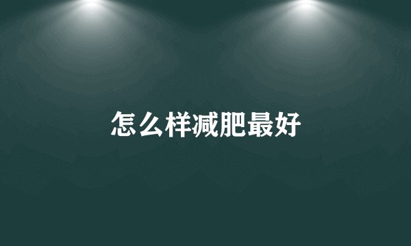 怎么样减肥最好