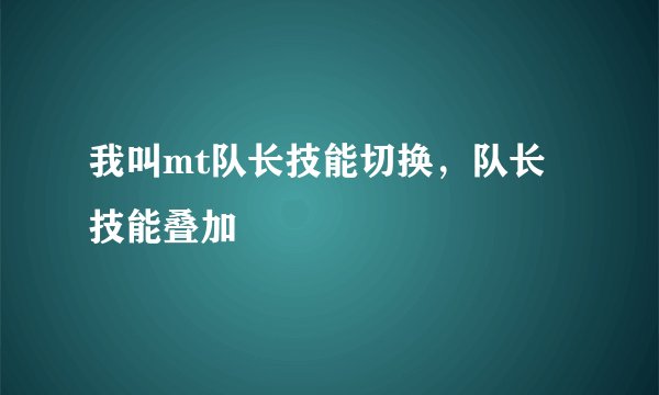 我叫mt队长技能切换，队长技能叠加