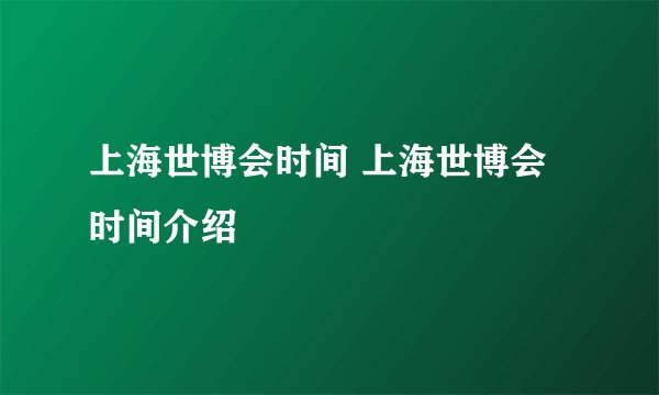 上海世博会时间 上海世博会时间介绍