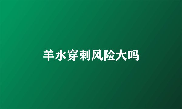羊水穿刺风险大吗