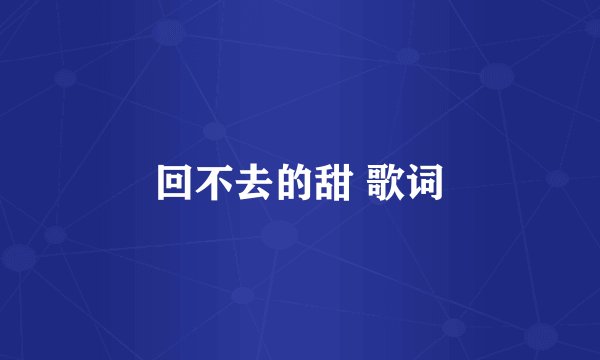 回不去的甜 歌词