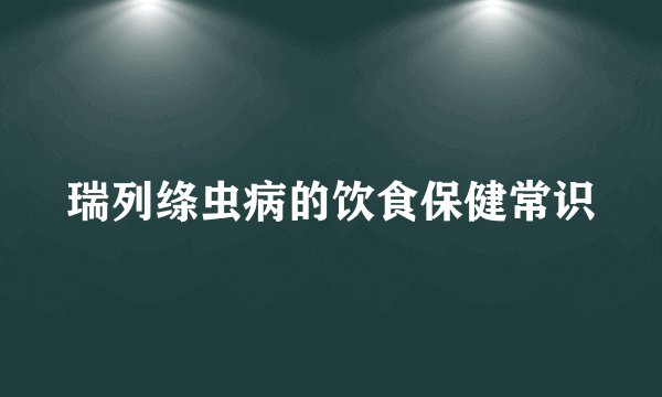 瑞列绦虫病的饮食保健常识