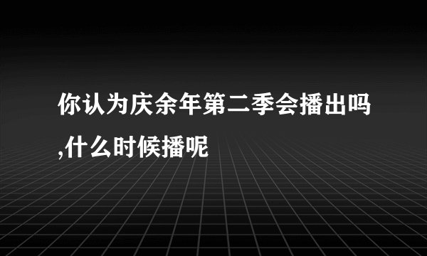 你认为庆余年第二季会播出吗,什么时候播呢