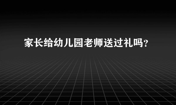 家长给幼儿园老师送过礼吗？