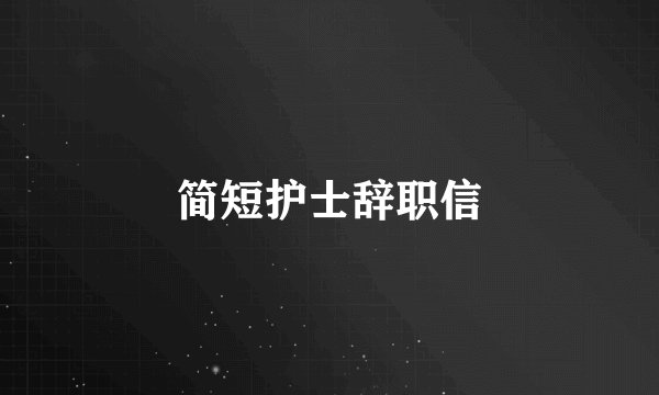 简短护士辞职信