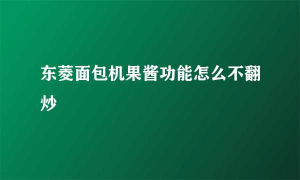 东菱面包机果酱功能怎么不翻炒