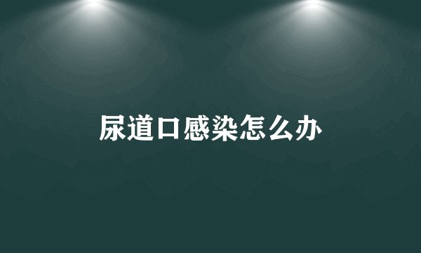 尿道口感染怎么办