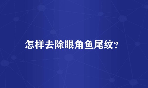 怎样去除眼角鱼尾纹？