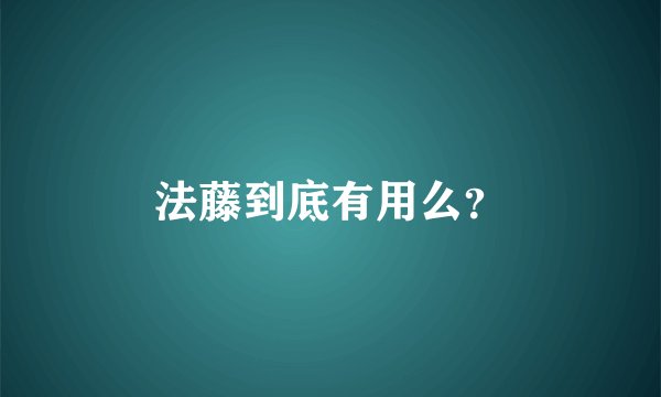 法藤到底有用么？