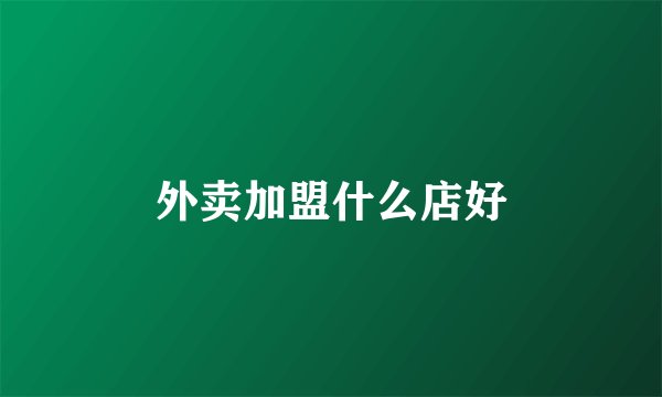 外卖加盟什么店好