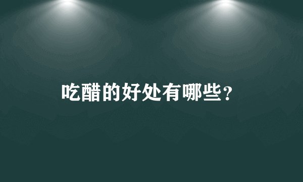 吃醋的好处有哪些？