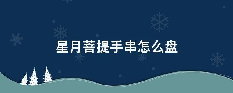 星月菩提手串怎么盘