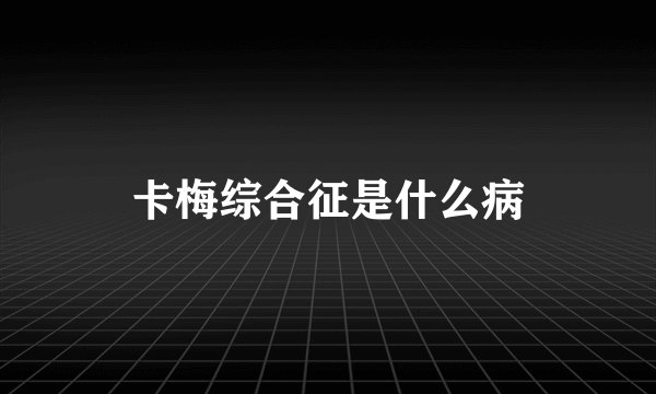卡梅综合征是什么病
