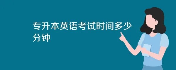 专升本英语考试时间多少分钟