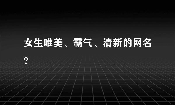 女生唯美、霸气、清新的网名?