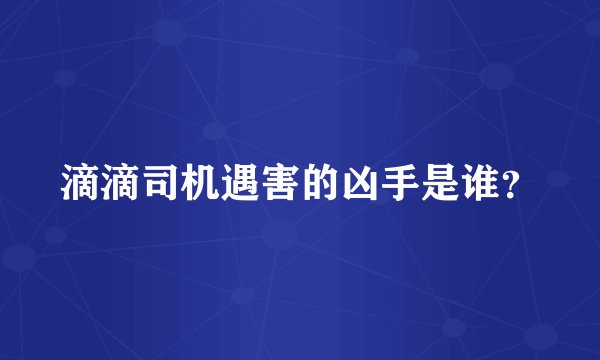 滴滴司机遇害的凶手是谁？